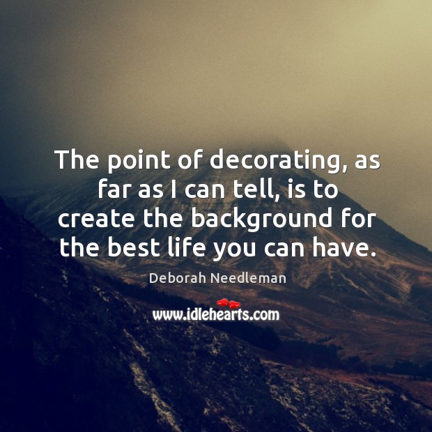 The point of decorating, as far as I can tell, is to Deborah Needleman Picture Quote