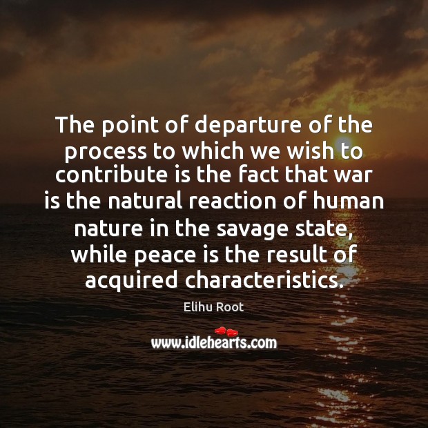 The point of departure of the process to which we wish to Elihu Root Picture Quote