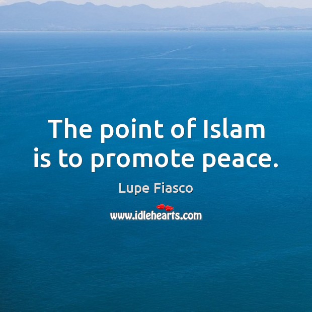The point of Islam is to promote peace. Image