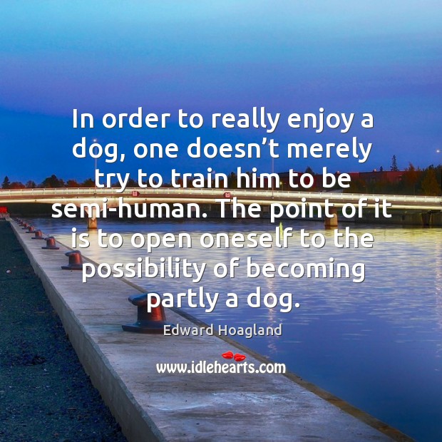 The point of it is to open oneself to the possibility of becoming partly a dog. Image