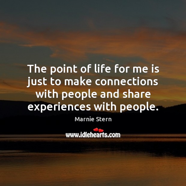The point of life for me is just to make connections with Marnie Stern Picture Quote