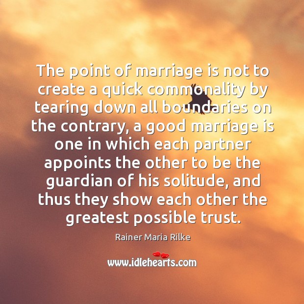 The point of marriage is not to create a quick commonality by Rainer Maria Rilke Picture Quote