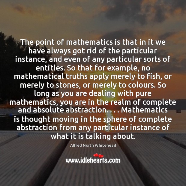 The point of mathematics is that in it we have always got Alfred North Whitehead Picture Quote