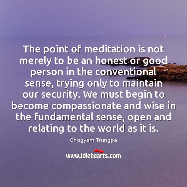 The point of meditation is not merely to be an honest or Chogyam Trungpa Picture Quote