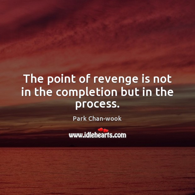The point of revenge is not in the completion but in the process. Revenge Quotes Image