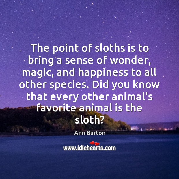 The point of sloths is to bring a sense of wonder, magic, Ann Burton Picture Quote