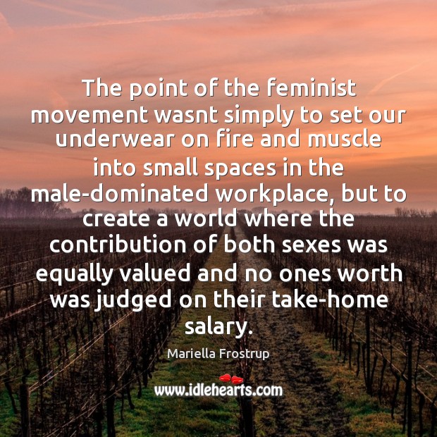 The point of the feminist movement wasnt simply to set our underwear Salary Quotes Image