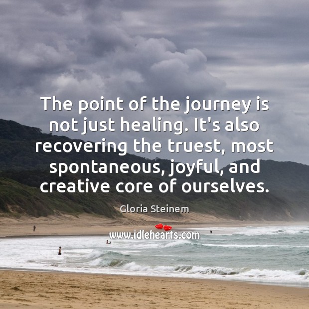 The point of the journey is not just healing. It’s also recovering Gloria Steinem Picture Quote