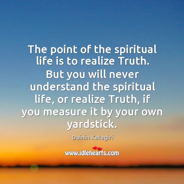The point of the spiritual life is to realize Truth. But you Image