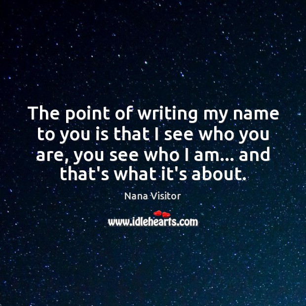 The point of writing my name to you is that I see Image
