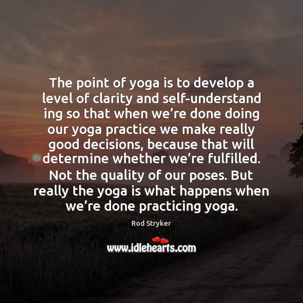 The point of yoga is to develop a level of clarity and Practice Quotes Image