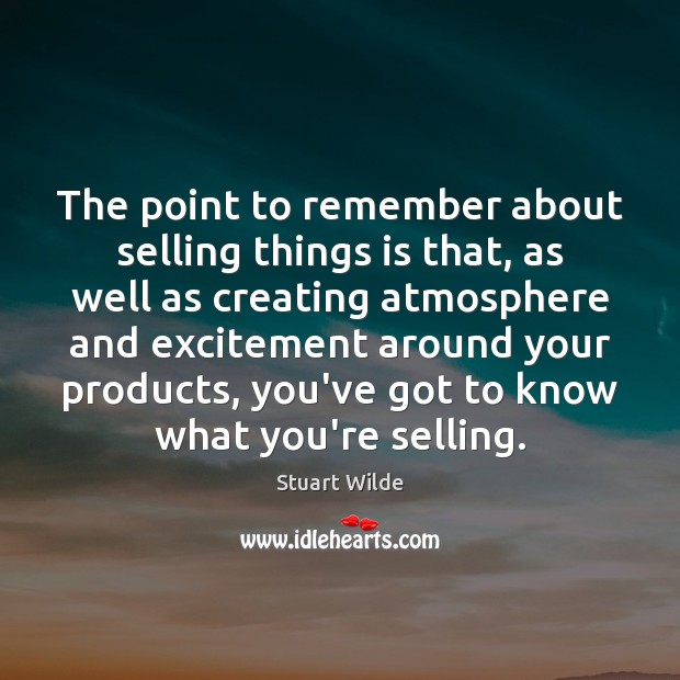 The point to remember about selling things is that, as well as Stuart Wilde Picture Quote