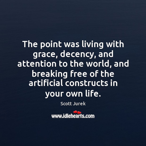 The point was living with grace, decency, and attention to the world, Scott Jurek Picture Quote