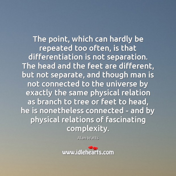 The point, which can hardly be repeated too often, is that differentiation Alan Watts Picture Quote