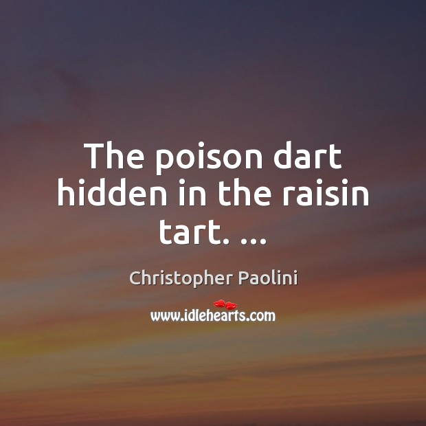 The poison dart hidden in the raisin tart. … Christopher Paolini Picture Quote