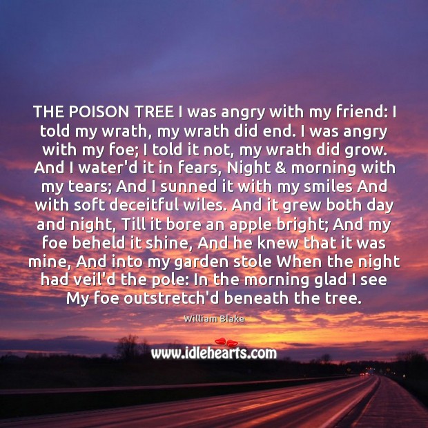 THE POISON TREE I was angry with my friend: I told my William Blake Picture Quote