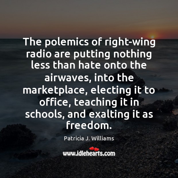 The polemics of right-wing radio are putting nothing less than hate onto Patricia J. Williams Picture Quote