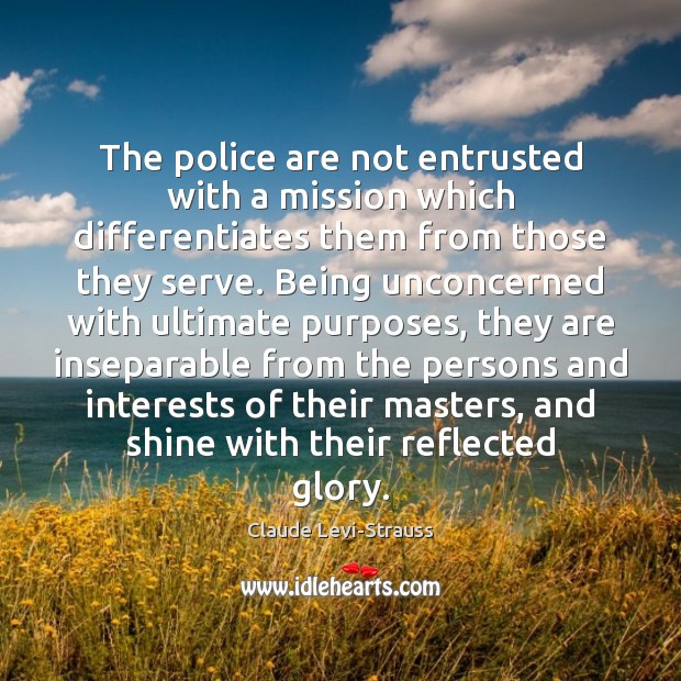 The police are not entrusted with a mission which differentiates them from Claude Levi-Strauss Picture Quote