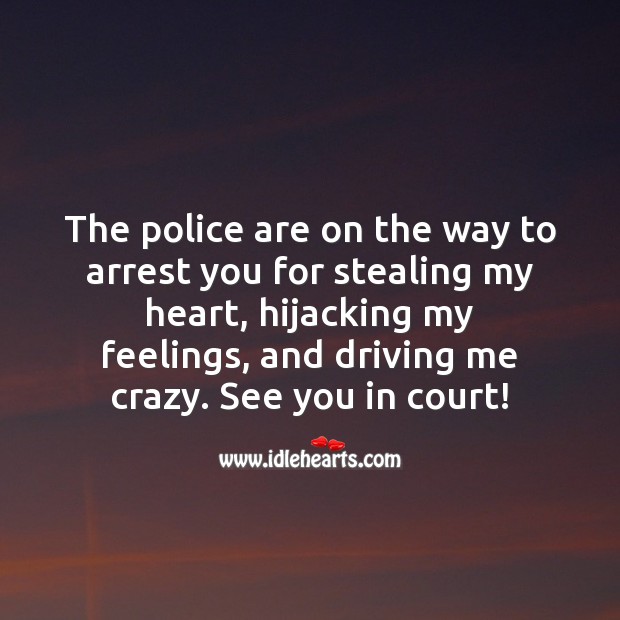 The police are on the way to arrest you for stealing my heart. Heart Quotes Image