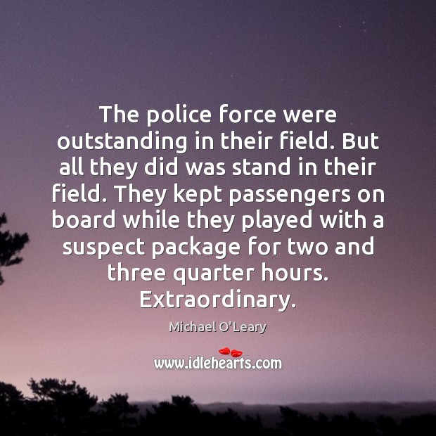 The police force were outstanding in their field. But all they did Image