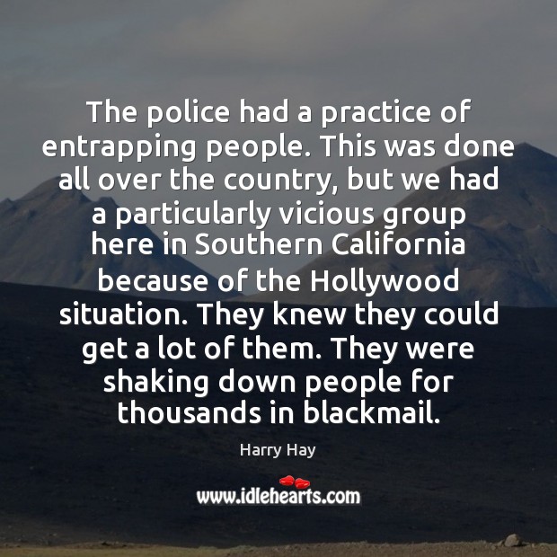 The police had a practice of entrapping people. This was done all Harry Hay Picture Quote