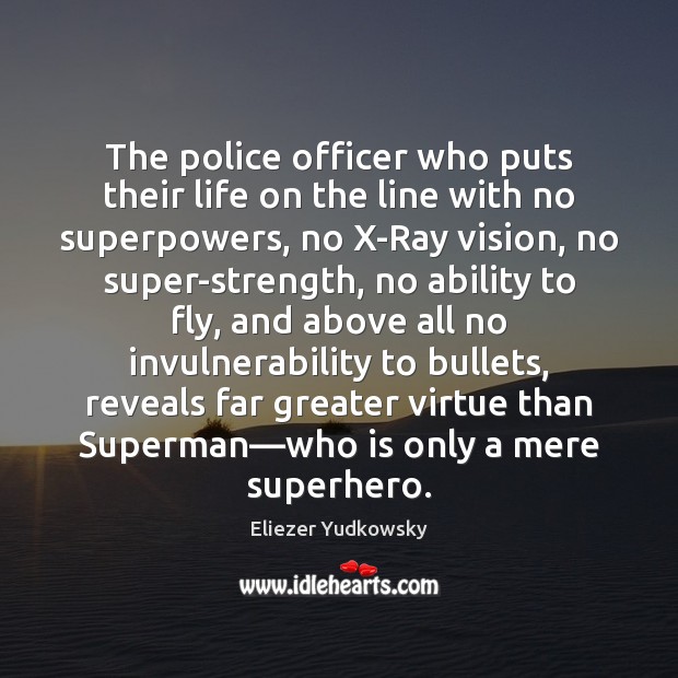 The police officer who puts their life on the line with no Eliezer Yudkowsky Picture Quote