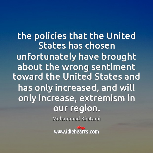 The policies that the United States has chosen unfortunately have brought about Image