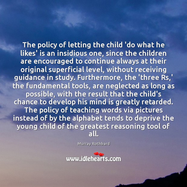 The policy of letting the child ‘do what he likes’ is an Murray Rothbard Picture Quote