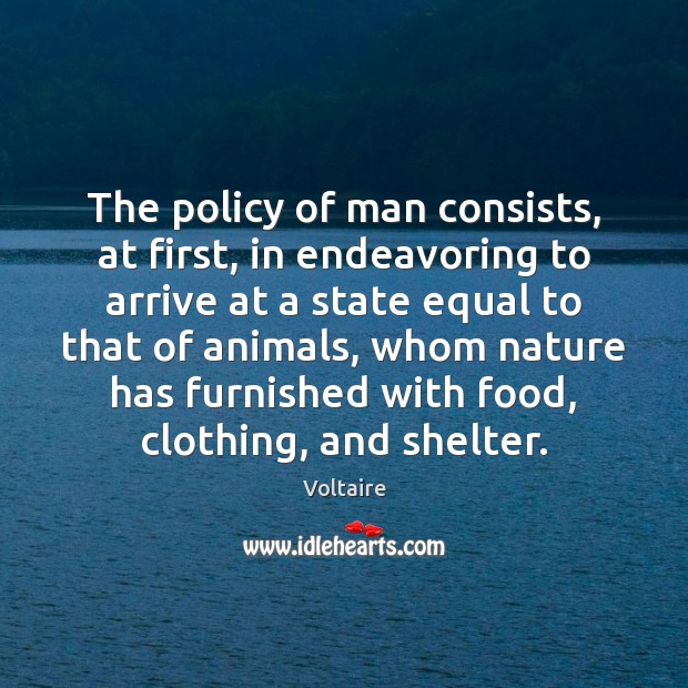 The policy of man consists, at first, in endeavoring to arrive at Image