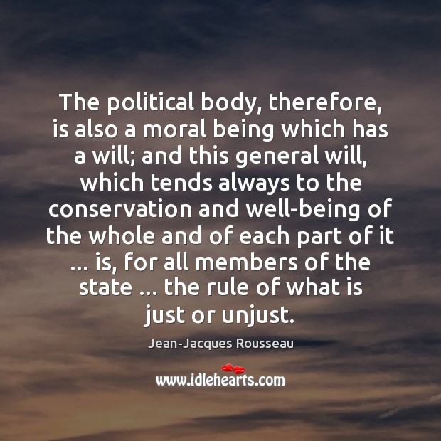 The political body, therefore, is also a moral being which has a Jean-Jacques Rousseau Picture Quote
