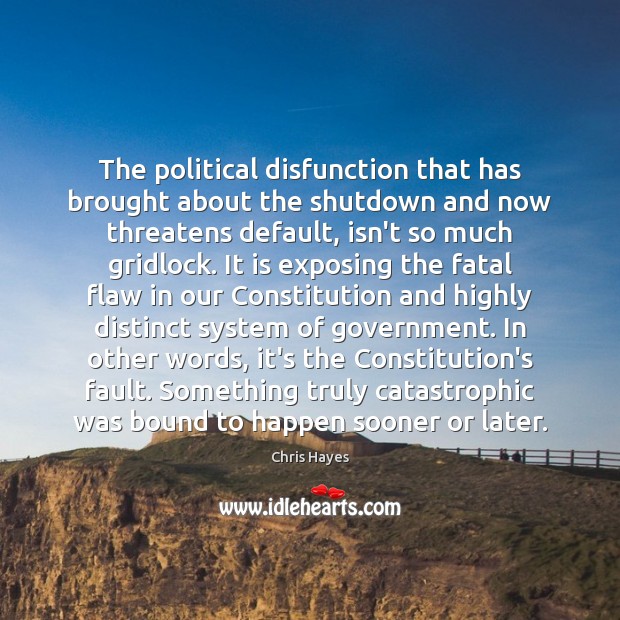 The political disfunction that has brought about the shutdown and now threatens Chris Hayes Picture Quote