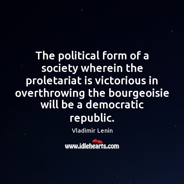 The political form of a society wherein the proletariat is victorious in Vladimir Lenin Picture Quote