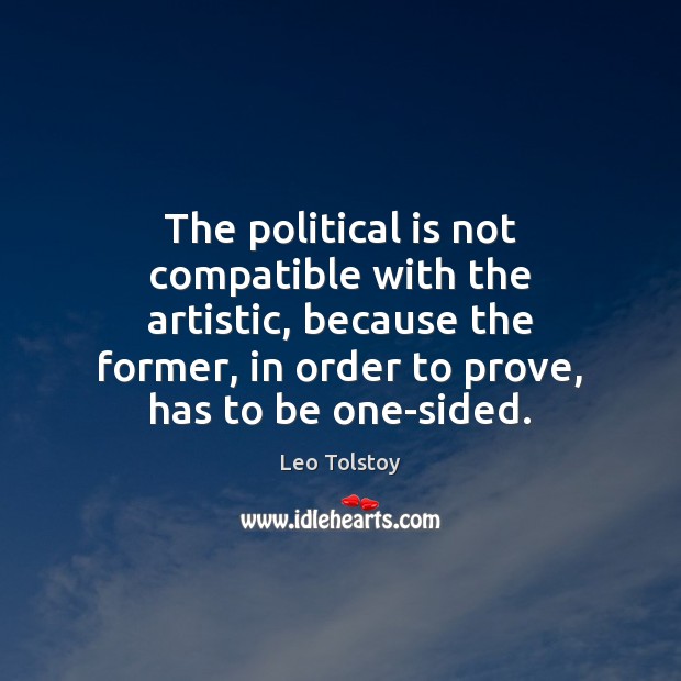 The political is not compatible with the artistic, because the former, in Leo Tolstoy Picture Quote