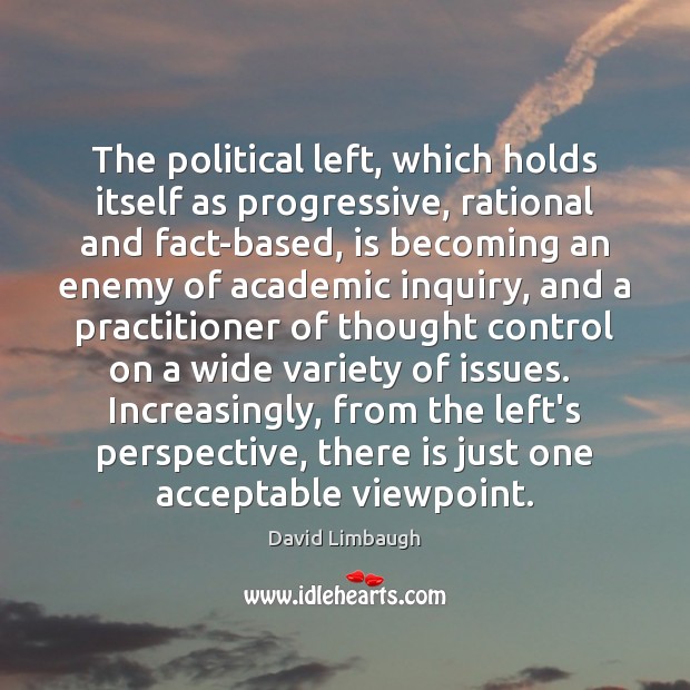 The political left, which holds itself as progressive, rational and fact-based, is David Limbaugh Picture Quote