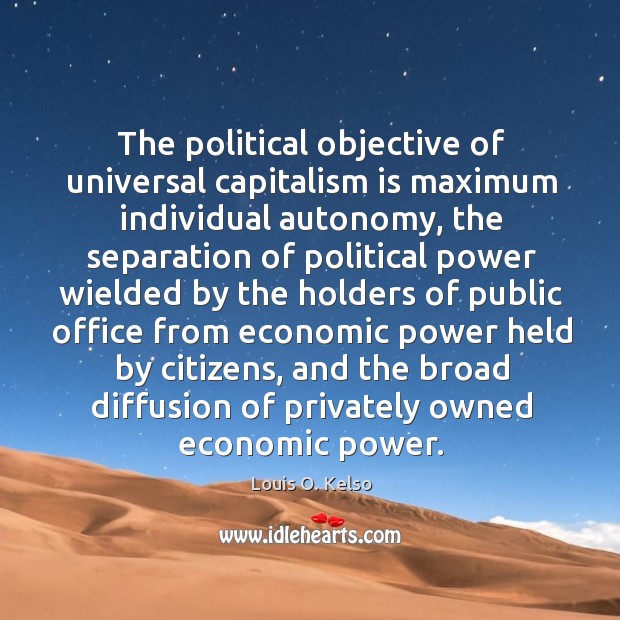 The political objective of universal capitalism is maximum individual autonomy, the separation Capitalism Quotes Image