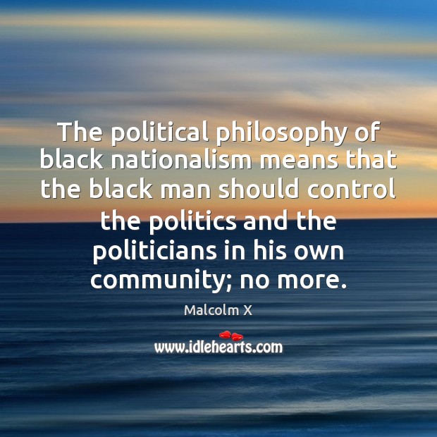 The political philosophy of black nationalism means that the black man should Image