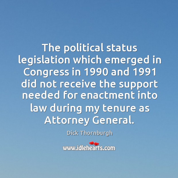 The political status legislation which emerged in congress in 1990 and 1991 did not Dick Thornburgh Picture Quote