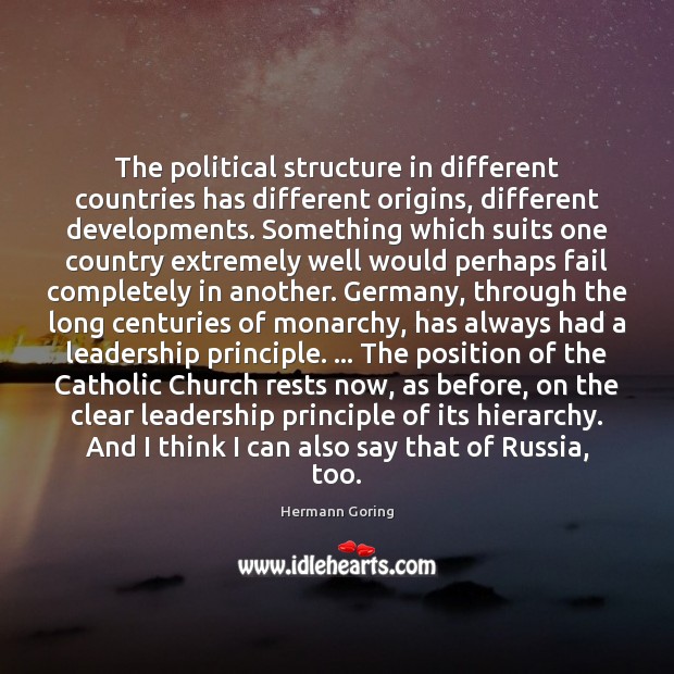 The political structure in different countries has different origins, different developments. Something Hermann Goring Picture Quote