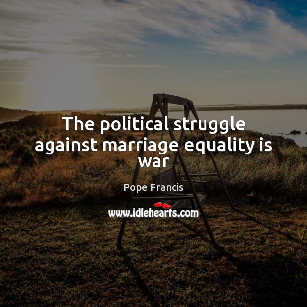The political struggle against marriage equality is war Equality Quotes Image