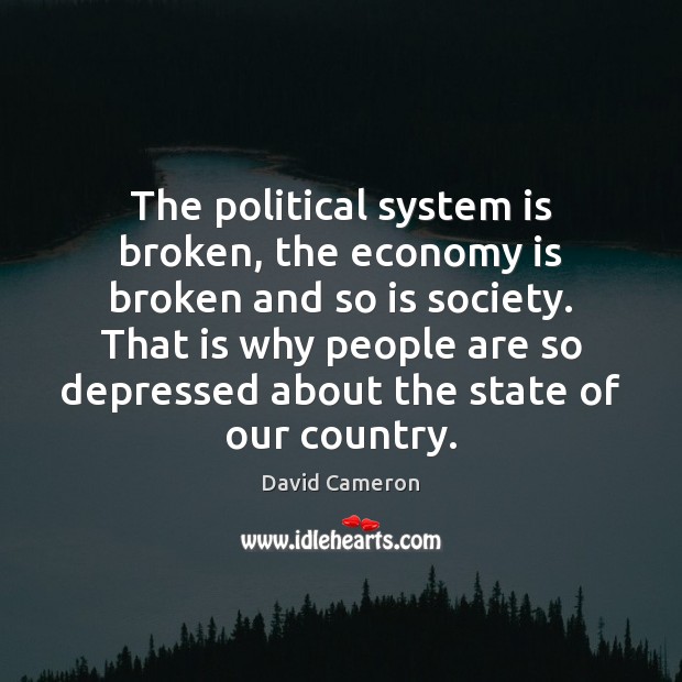 The political system is broken, the economy is broken and so is David Cameron Picture Quote