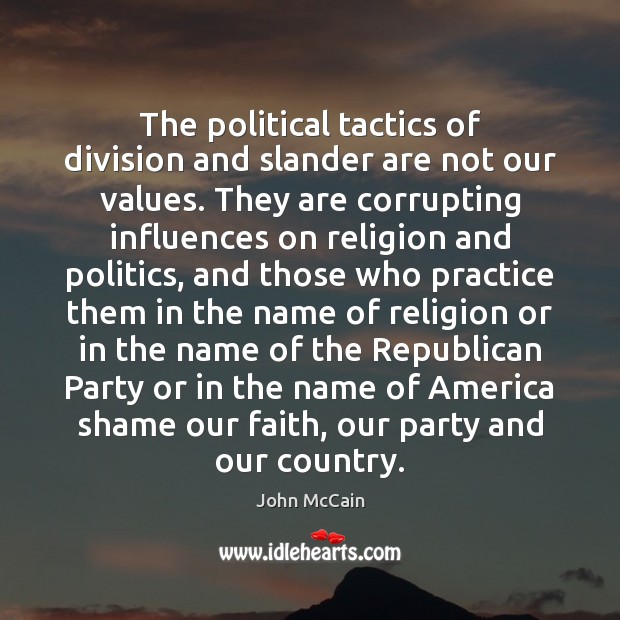 The political tactics of division and slander are not our values. They John McCain Picture Quote