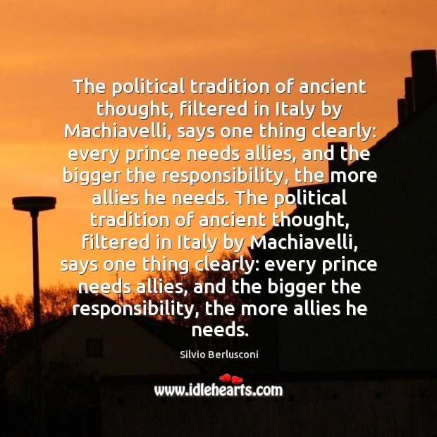 The political tradition of ancient thought, filtered in italy by machiavelli Silvio Berlusconi Picture Quote