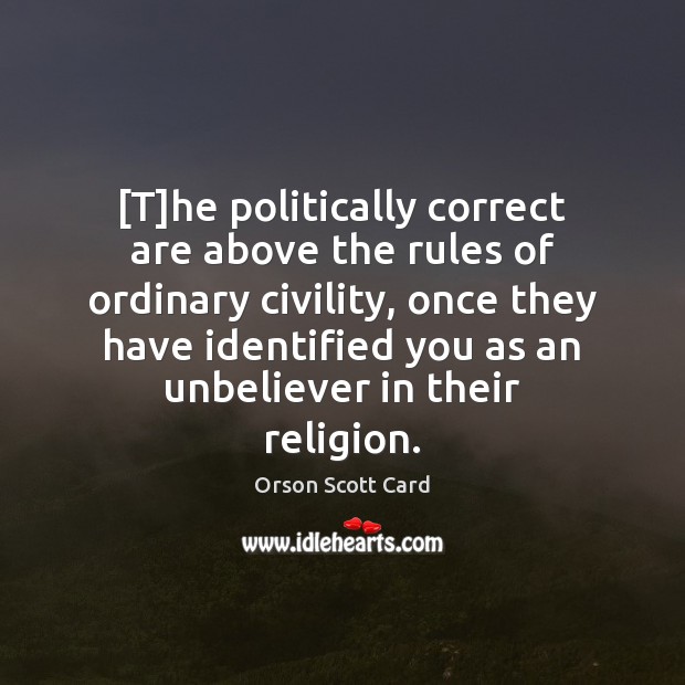 [T]he politically correct are above the rules of ordinary civility, once Orson Scott Card Picture Quote