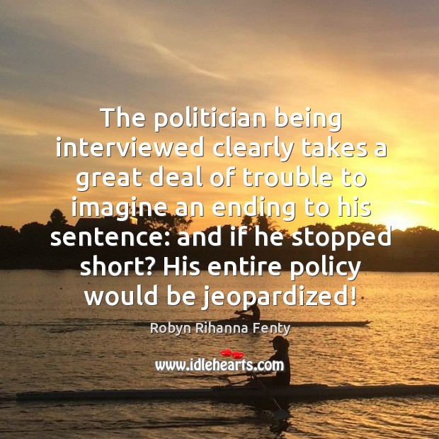 The politician being interviewed clearly takes a great deal of trouble to imagine an ending to his sentence: Image