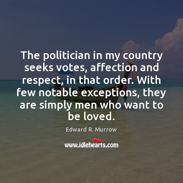 The politician in my country seeks votes, affection and respect, in that To Be Loved Quotes Image