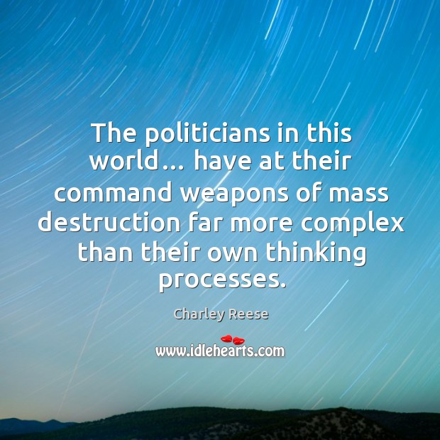 The politicians in this world… have at their command weapons of mass destruction Image