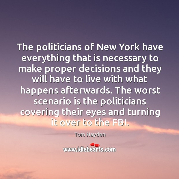 The politicians of new york have everything that is necessary to make proper decisions and Tom Hayden Picture Quote