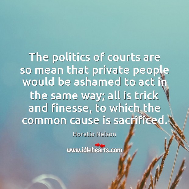 The politics of courts are so mean that private people would be Politics Quotes Image