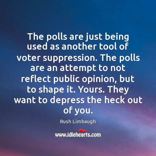 The polls are just being used as another tool of voter suppression. Rush Limbaugh Picture Quote