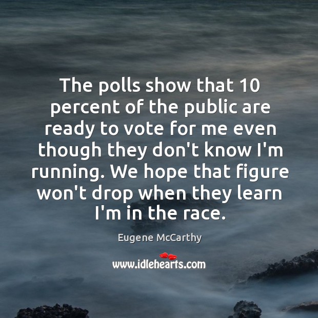 The polls show that 10 percent of the public are ready to vote Eugene McCarthy Picture Quote